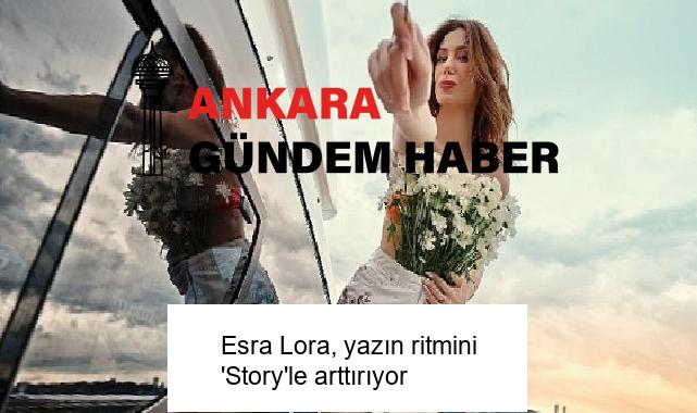 Esra Lora, yazın ritmini ‘Story’le arttırıyor
