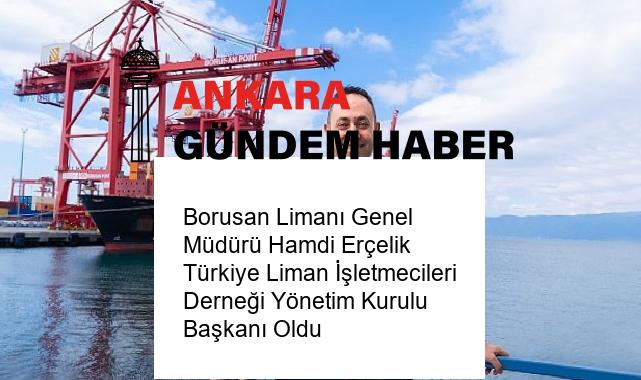 Borusan Limanı Genel Müdürü Hamdi Erçelik Türkiye Liman İşletmecileri Derneği Yönetim Kurulu Başkanı Oldu