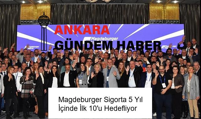 Magdeburger Sigorta 5 Yıl İçinde İlk 10’u Hedefliyor