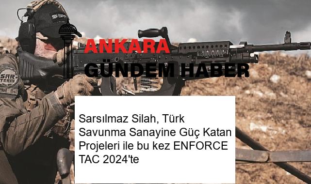 Sarsılmaz Silah, Türk Savunma Sanayine Güç Katan Projeleri ile bu kez ENFORCE TAC 2024’te