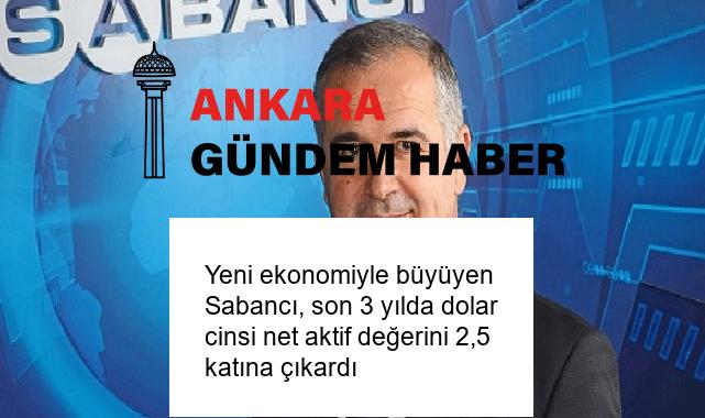 Yeni ekonomiyle büyüyen Sabancı, son 3 yılda dolar cinsi net aktif değerini 2,5 katına çıkardı