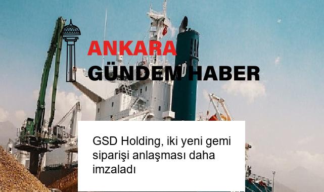 GSD Holding, iki yeni gemi siparişi anlaşması daha imzaladı