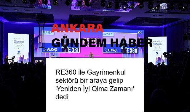 RE360 ile Gayrimenkul sektörü bir araya gelip ‘Yeniden İyi Olma Zamanı’ dedi