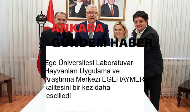 Ege Üniversitesi Laboratuvar Hayvanları Uygulama ve Araştırma Merkezi EGEHAYMER kalitesini bir kez daha tescilledi