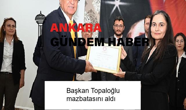 Başkan Topaloğlu mazbatasını aldı
