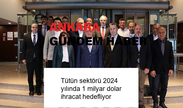 Tütün sektörü 2024 yılında 1 milyar dolar ihracat hedefliyor