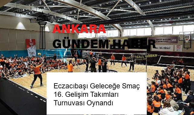 Eczacıbaşı Geleceğe Smaç 16. Gelişim Takımları Turnuvası Oynandı