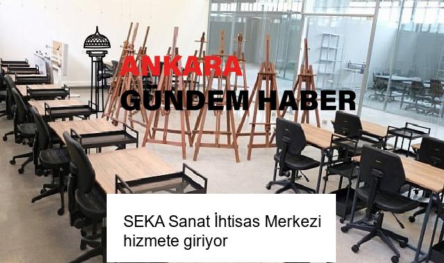 SEKA Sanat İhtisas Merkezi hizmete giriyor