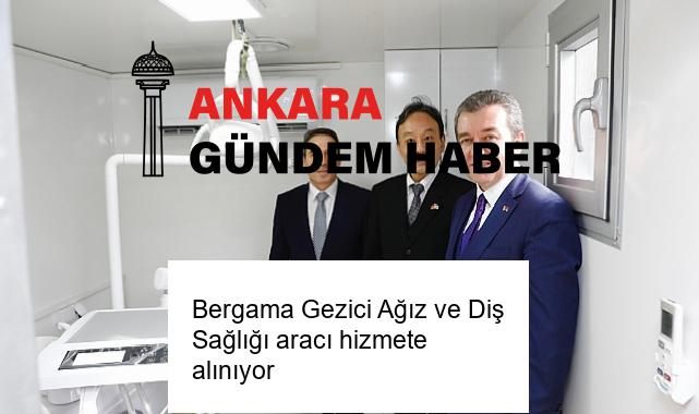 Bergama Gezici Ağız ve Diş Sağlığı aracı hizmete alınıyor