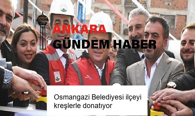 Osmangazi Belediyesi ilçeyi kreşlerle donatıyor