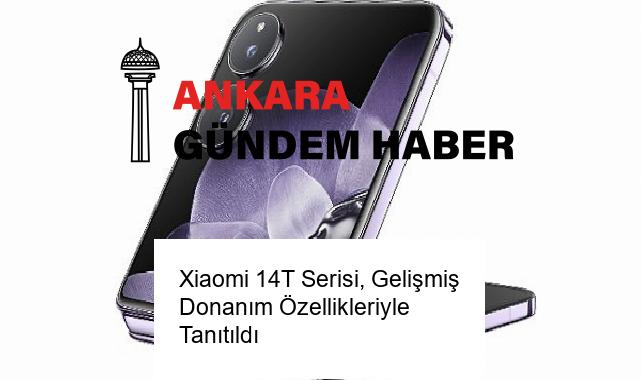 Xiaomi 14T Serisi, Gelişmiş Donanım Özellikleriyle Tanıtıldı
