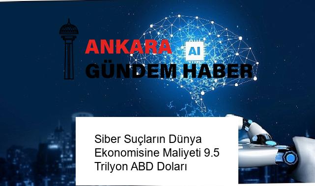 Siber Suçların Dünya Ekonomisine Maliyeti 9.5 Trilyon ABD Doları