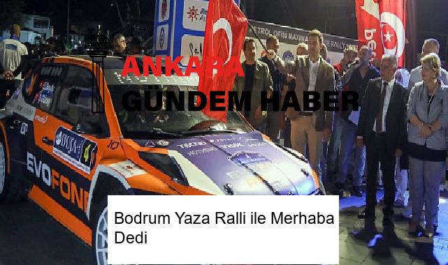Bodrum Yaza Ralli ile Merhaba Dedi
