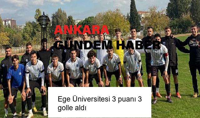 Ege Üniversitesi 3 puanı 3 golle aldı