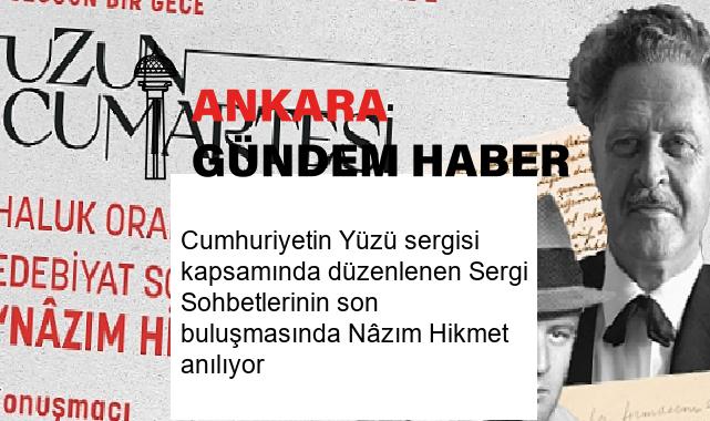 Cumhuriyetin Yüzü sergisi kapsamında düzenlenen Sergi Sohbetlerinin son buluşmasında Nâzım Hikmet anılıyor