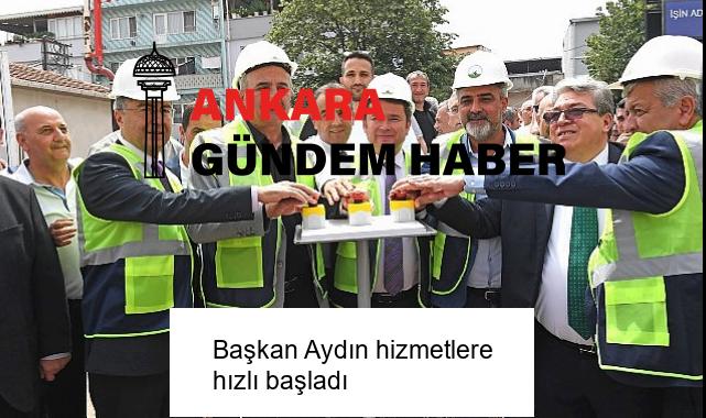 Başkan Aydın hizmetlere hızlı başladı