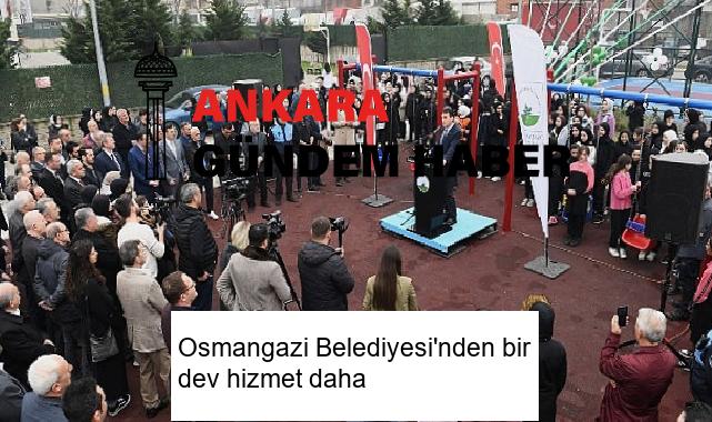 Osmangazi Belediyesi’nden bir dev hizmet daha