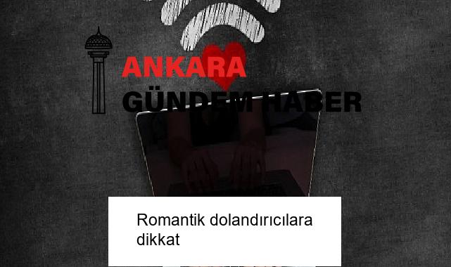 Romantik dolandırıcılara dikkat