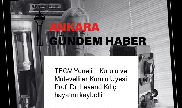 TEGV Yönetim Kurulu ve Mütevelliler Kurulu Üyesi Prof. Dr. Levend Kılıç hayatını kaybetti