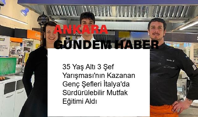35 Yaş Altı 3 Şef Yarışması’nın Kazanan Genç Şefleri İtalya’da Sürdürülebilir Mutfak Eğitimi Aldı
