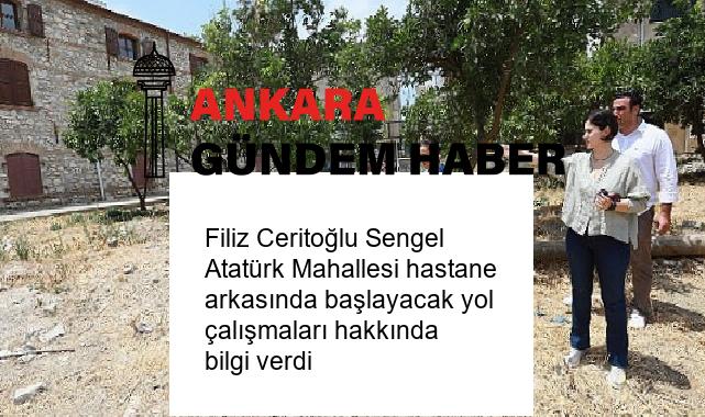 Filiz Ceritoğlu Sengel Atatürk Mahallesi hastane arkasında başlayacak yol çalışmaları hakkında bilgi verdi