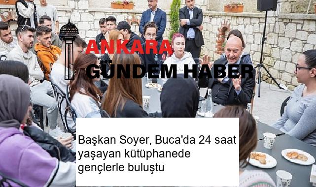 Başkan Soyer, Buca’da 24 saat yaşayan kütüphanede gençlerle buluştu