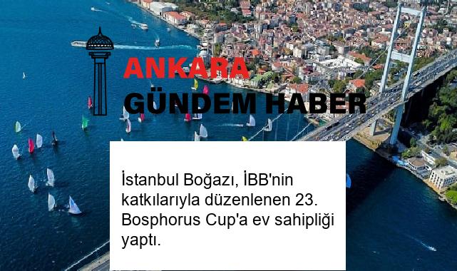 İstanbul Boğazı, İBB’nin katkılarıyla düzenlenen 23. Bosphorus Cup’a ev sahipliği yaptı.