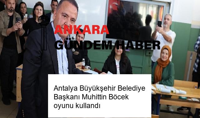 Antalya Büyükşehir Belediye Başkanı Muhittin Böcek oyunu kullandı