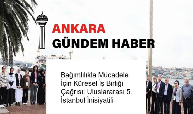Bağımlılıkla Mücadele İçin Küresel İş Birliği Çağrısı: Uluslararası 5. İstanbul İnisiyatifi