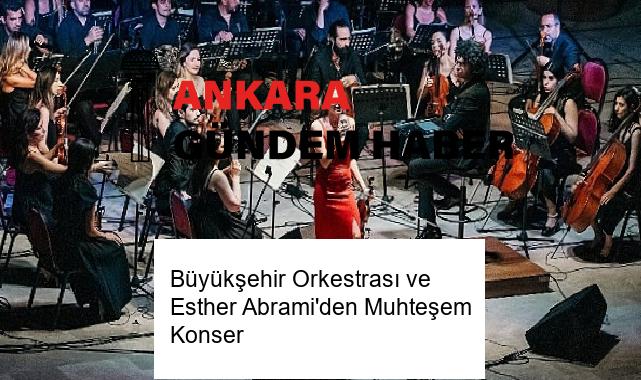 Büyükşehir Orkestrası ve Esther Abrami’den Muhteşem Konser