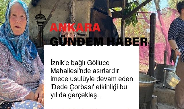 İznik’e bağlı Göllüce Mahallesi’nde asırlardır imece usulüyle devam eden ‘Dede Çorbası’ etkinliği bu yıl da gerçekleşti