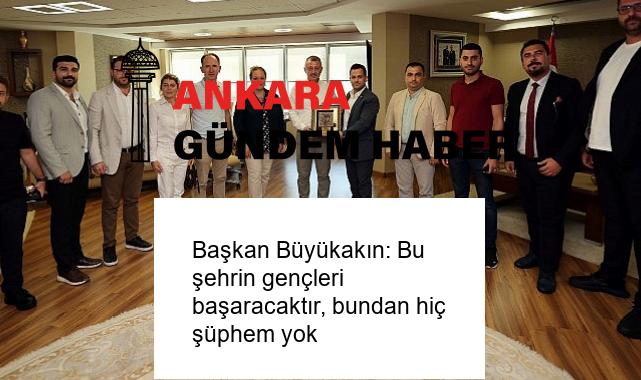 Başkan Büyükakın: Bu şehrin gençleri başaracaktır, bundan hiç şüphem yok