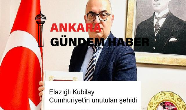 Elazığlı Kubilay Cumhuriyet’in unutulan şehidi