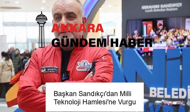Başkan Sandıkçı’dan Milli Teknoloji Hamlesi’ne Vurgu