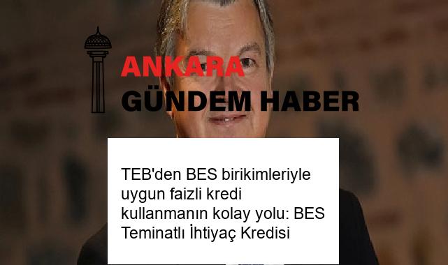 TEB’den BES birikimleriyle uygun faizli kredi kullanmanın kolay yolu: BES Teminatlı İhtiyaç Kredisi