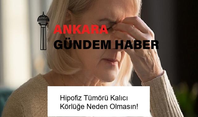 Hipofiz Tümörü Kalıcı Körlüğe Neden Olmasın!
