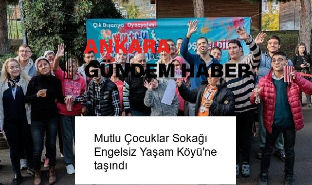 Mutlu Çocuklar Sokağı Engelsiz Yaşam Köyü’ne taşındı