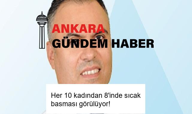 Her 10 kadından 8’inde sıcak basması görülüyor!