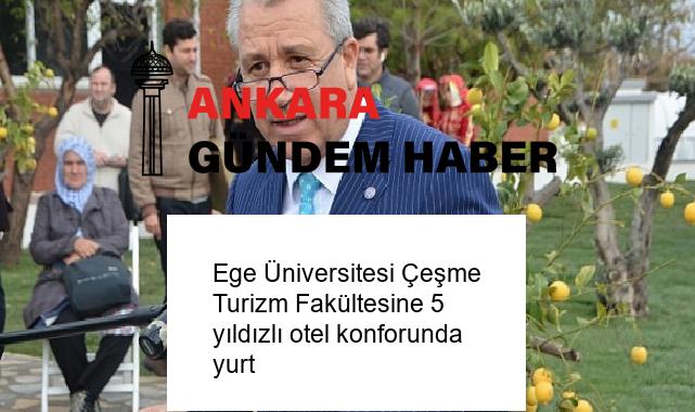 Ege Üniversitesi Çeşme Turizm Fakültesine 5 yıldızlı otel konforunda yurt