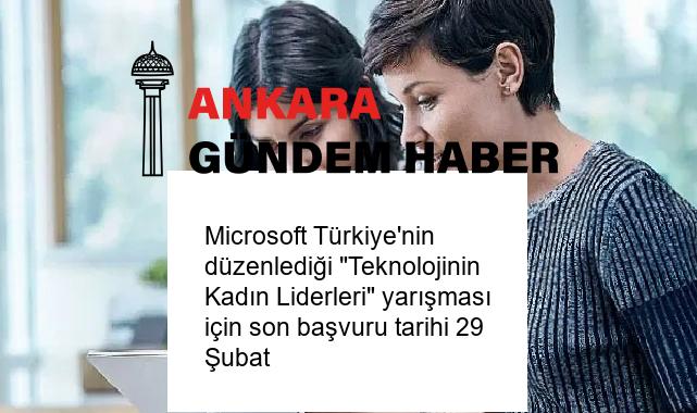 Microsoft Türkiye’nin düzenlediği “Teknolojinin Kadın Liderleri” yarışması için son başvuru tarihi 29 Şubat