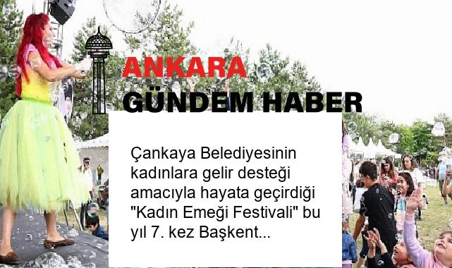 Çankaya Belediyesinin kadınlara gelir desteği amacıyla hayata geçirdiği “Kadın Emeği Festivali” bu yıl 7. kez Başkentlilerle buluşuyor