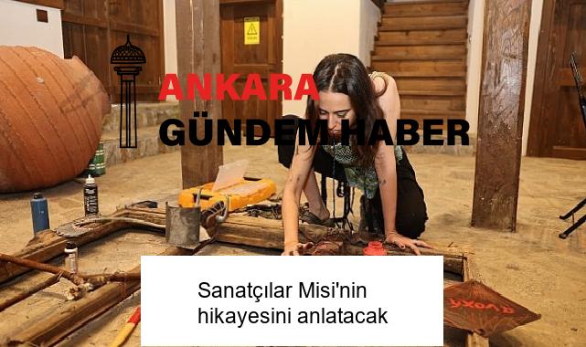 Sanatçılar Misi’nin hikayesini anlatacak