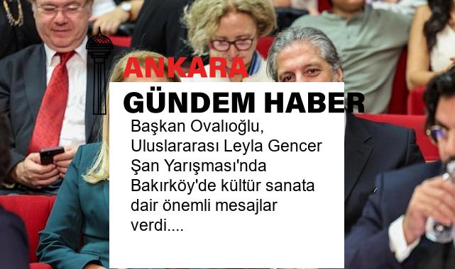 Başkan Ovalıoğlu, Uluslararası Leyla Gencer Şan Yarışması’nda Bakırköy’de kültür sanata dair önemli mesajlar verdi.