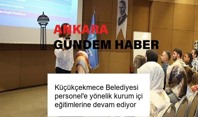 Küçükçekmece Belediyesi personel’e yönelik kurum içi eğitimlerine devam ediyor
