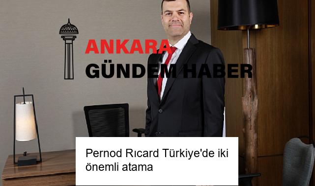 Pernod Rıcard Türkiye’de iki önemli atama 