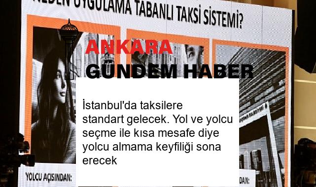 İstanbul’da taksilere standart gelecek. Yol ve yolcu seçme ile kısa mesafe diye yolcu almama keyfiliği sona erecek