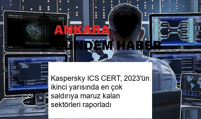 Kaspersky ICS CERT, 2023’ün ikinci yarısında en çok saldırıya maruz kalan sektörleri raporladı