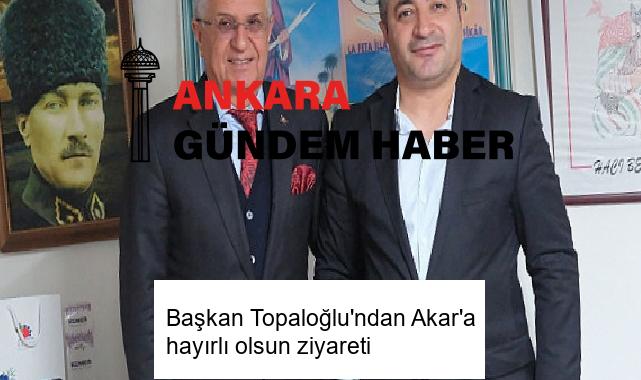 Başkan Topaloğlu’ndan Akar’a hayırlı olsun ziyareti