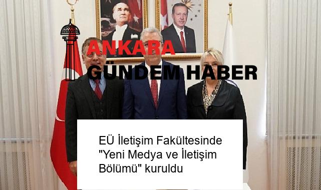 EÜ İletişim Fakültesinde “Yeni Medya ve İletişim Bölümü” kuruldu
