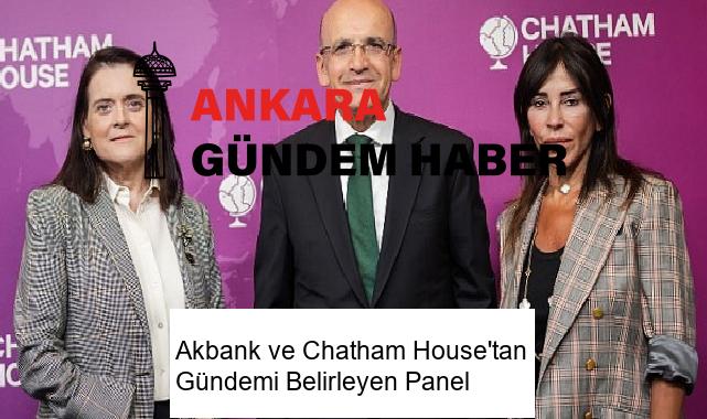 Akbank ve Chatham House’tan Gündemi Belirleyen Panel